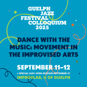 Featured image for Guelph Jazz Festival Colloquium 2025. White, black and green text on a light blue background with colourful squiggly lines and dots. Text reads "Guelph Jazz Festival Colloquium 2025. Dance with the Music: Movement in the Improvised Arts. September 11-12 + Special GJFC Open Session September 13. ImprovLab, U of Guelph"